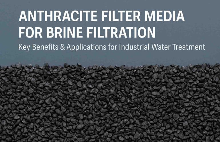 Anthracite Filter Media for Brine Filtration: Key Benefits & Applications for Industrial Water Treatment
